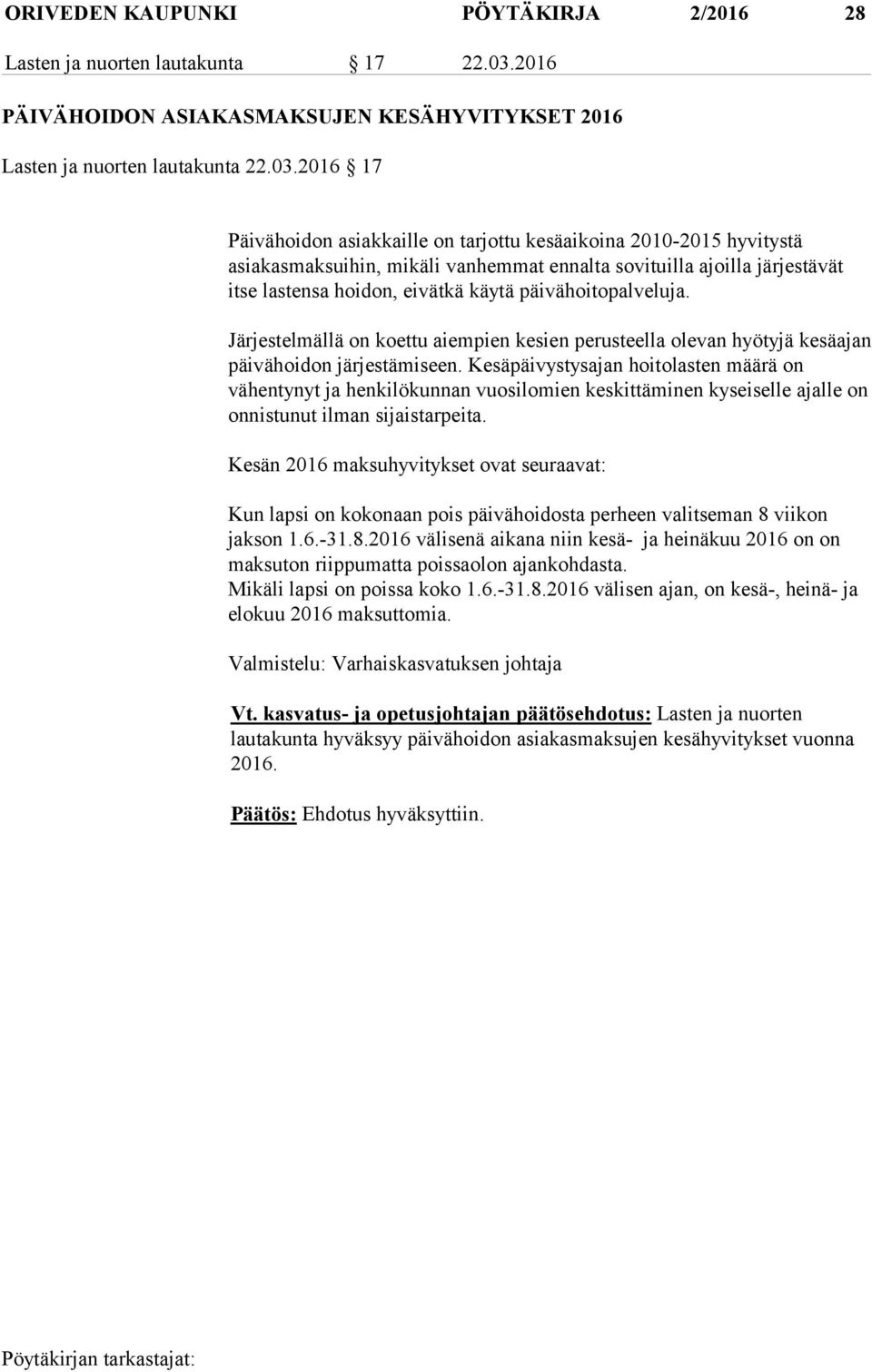2016 17 Päivähoidon asiakkaille on tarjottu kesäaikoina 2010-2015 hyvitystä asiakasmaksuihin, mikäli vanhemmat ennalta sovituilla ajoilla järjestävät itse lastensa hoidon, eivätkä käytä