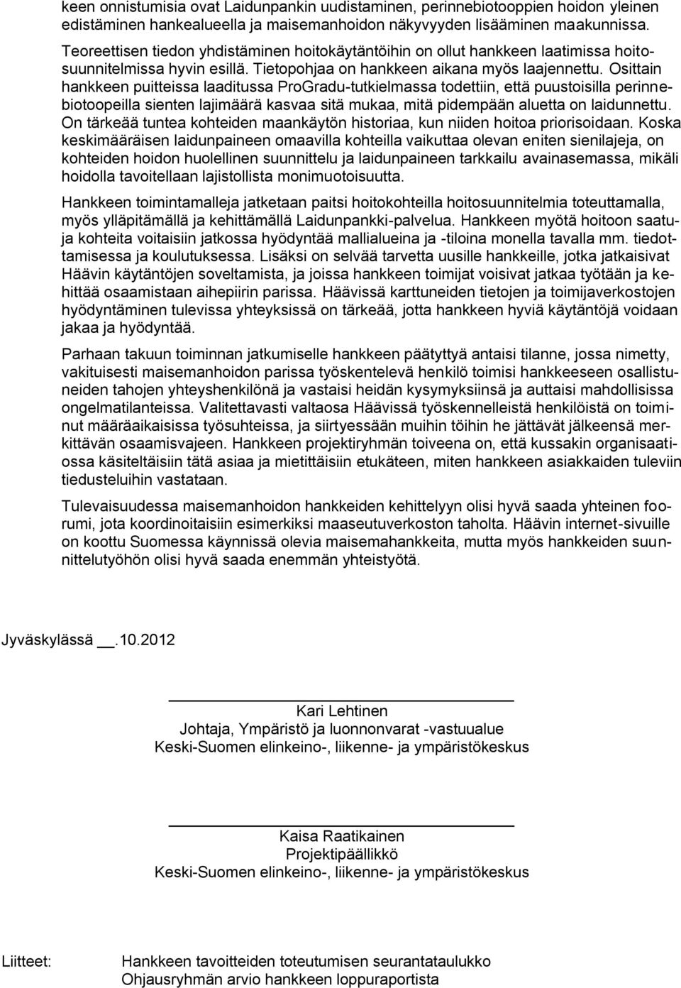 Osittain hankkeen puitteissa laaditussa ProGradu-tutkielmassa todettiin, että puustoisilla perinnebiotoopeilla sienten lajimäärä kasvaa sitä mukaa, mitä pidempään aluetta on laidunnettu.