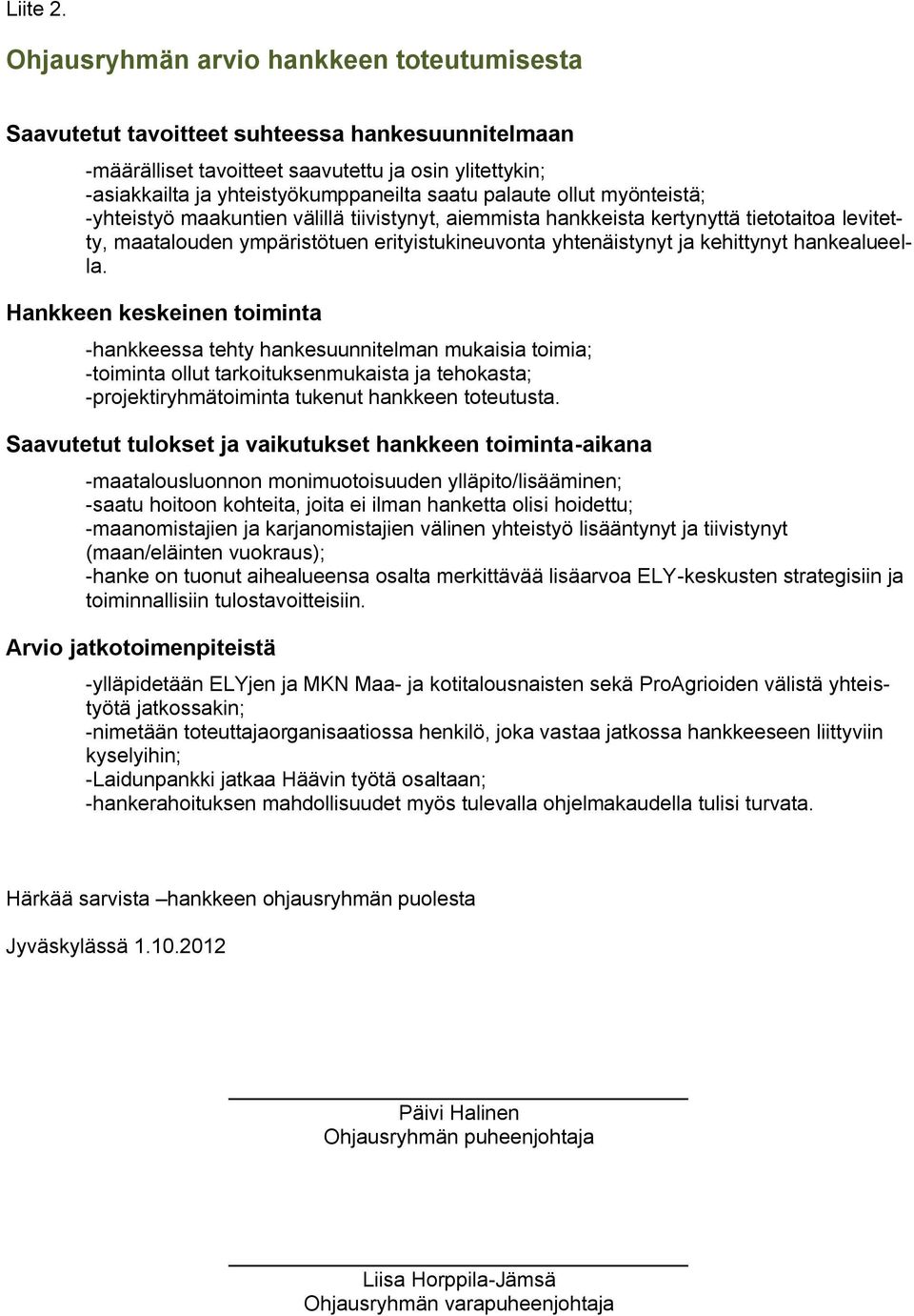 palaute ollut myönteistä; -yhteistyö maakuntien välillä tiivistynyt, aiemmista hankkeista kertynyttä tietotaitoa levitetty, maatalouden ympäristötuen erityistukineuvonta yhtenäistynyt ja kehittynyt