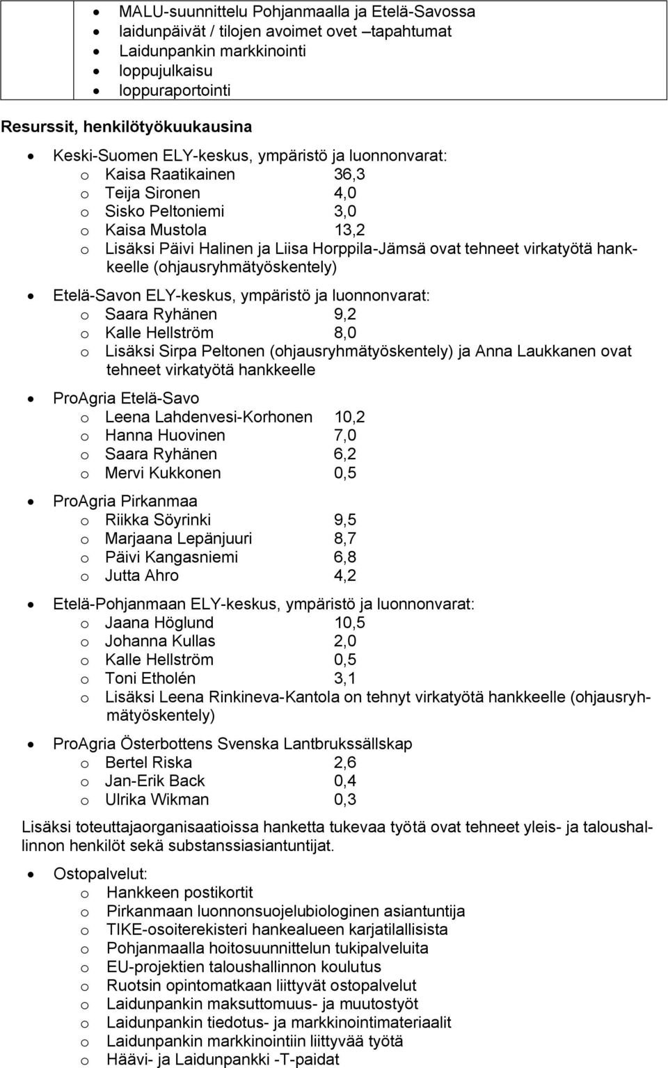 hankkeelle (ohjausryhmätyöskentely) Etelä-Savon ELY-keskus, ympäristö ja luonnonvarat: o Saara Ryhänen 9,2 o Kalle Hellström 8,0 o Lisäksi Sirpa Peltonen (ohjausryhmätyöskentely) ja Anna Laukkanen