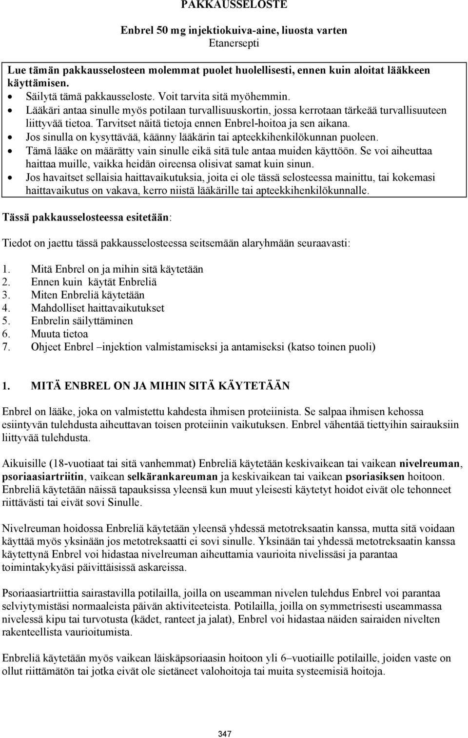 Tarvitset näitä tietoja ennen Enbrel-hoitoa ja sen aikana. Jos sinulla on kysyttävää, käänny lääkärin tai apteekkihenkilökunnan puoleen.