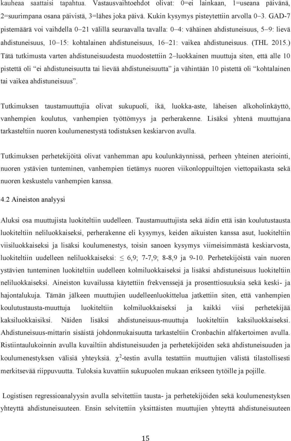 ) Tätä tutkimusta varten ahdistuneisuudesta muodostettiin 2 luokkainen muuttuja siten, että alle 10 pistettä oli ei ahdistuneisuutta tai lievää ahdistuneisuutta ja vähintään 10 pistettä oli