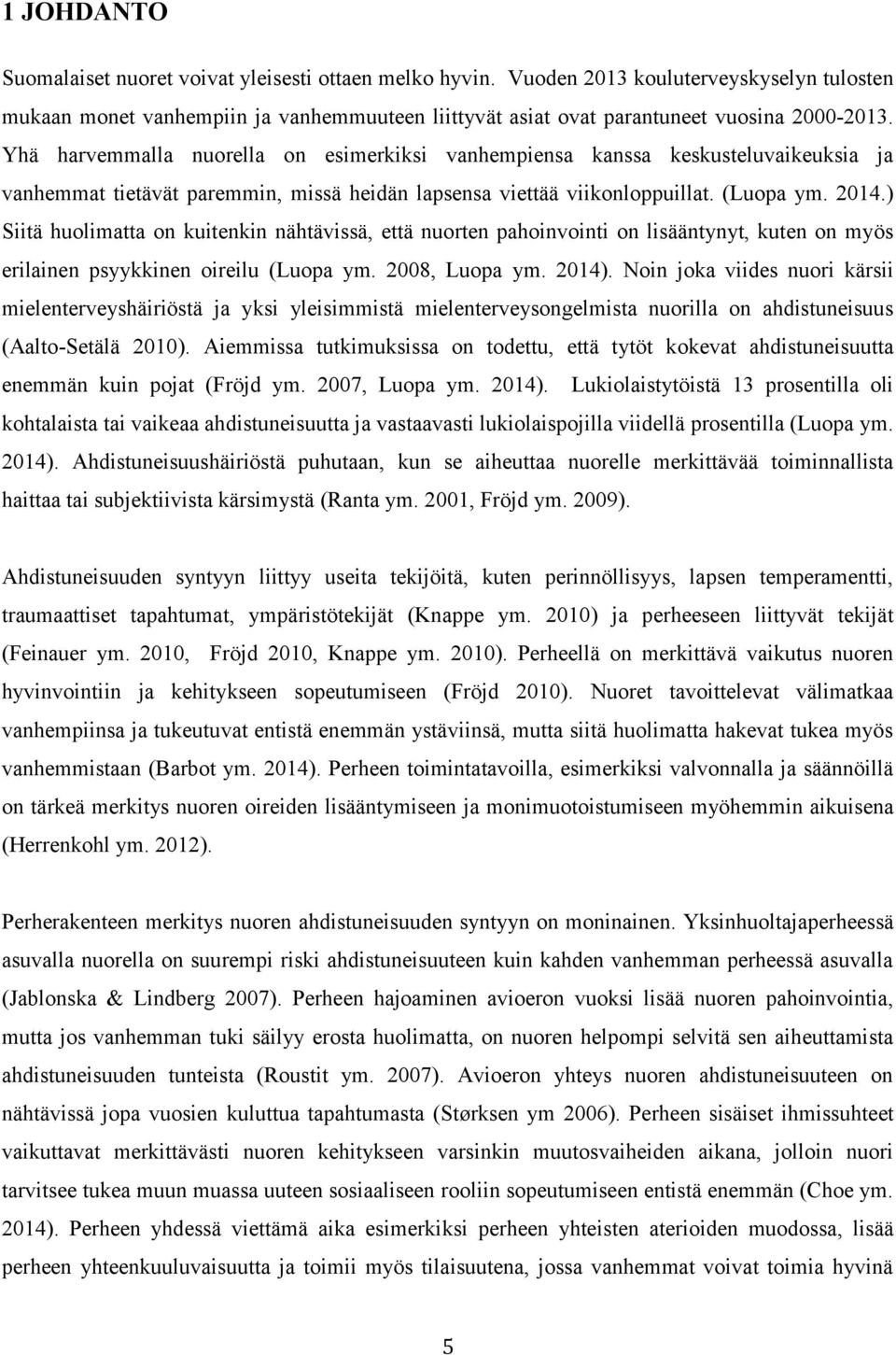 ) Siitä huolimatta on kuitenkin nähtävissä, että nuorten pahoinvointi on lisääntynyt, kuten on myös erilainen psyykkinen oireilu (Luopa ym. 2008, Luopa ym. 2014).