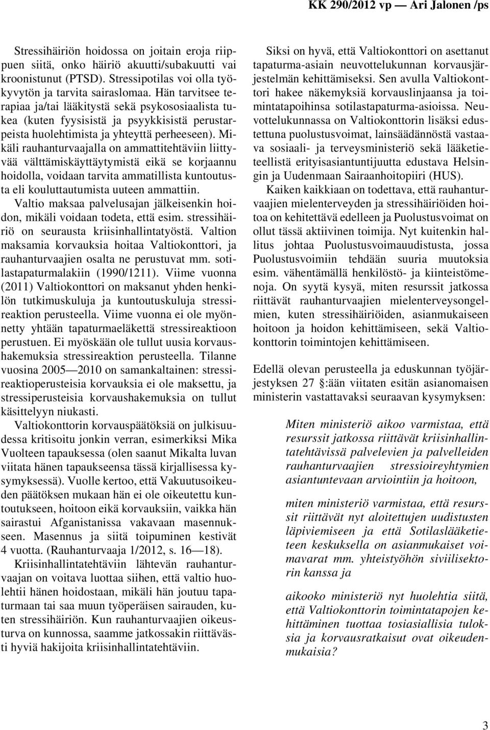 Mikäli rauhanturvaajalla on ammattitehtäviin liittyvää välttämiskäyttäytymistä eikä se korjaannu hoidolla, voidaan tarvita ammatillista kuntoutusta eli kouluttautumista uuteen ammattiin.