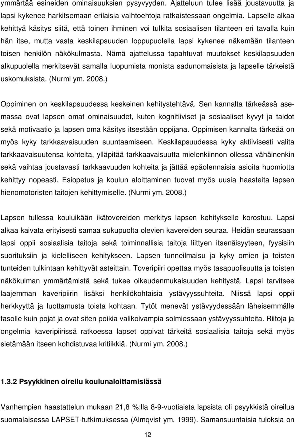 toisen henkilön näkökulmasta. Nämä ajattelussa tapahtuvat muutokset keskilapsuuden alkupuolella merkitsevät samalla luopumista monista sadunomaisista ja lapselle tärkeistä uskomuksista. (Nurmi ym.