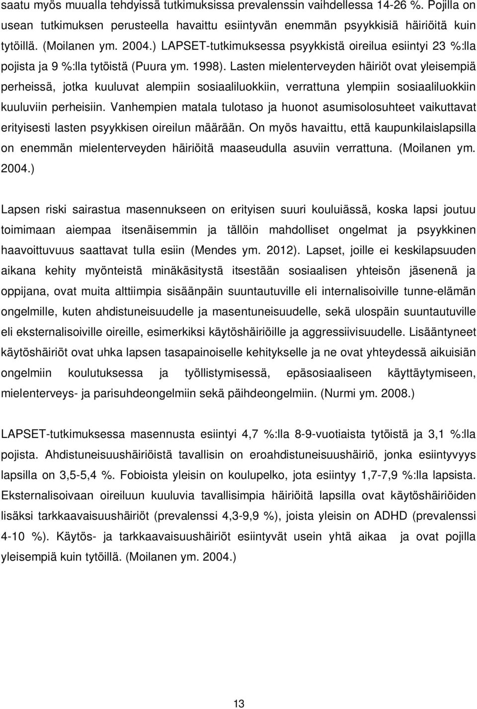 Lasten mielenterveyden häiriöt ovat yleisempiä perheissä, jotka kuuluvat alempiin sosiaaliluokkiin, verrattuna ylempiin sosiaaliluokkiin kuuluviin perheisiin.