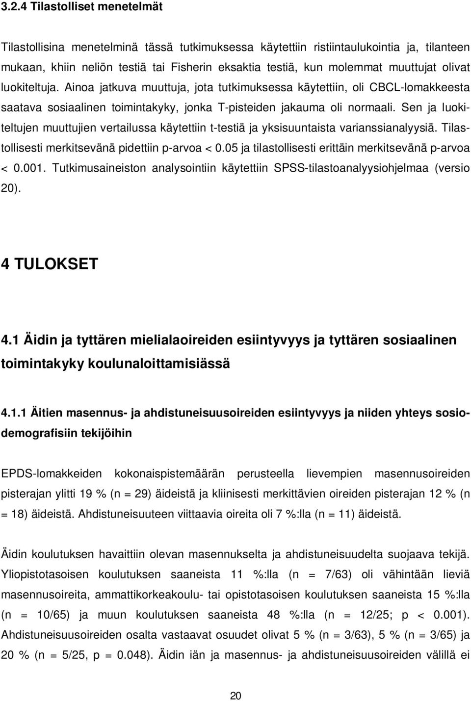 Sen ja luokiteltujen muuttujien vertailussa käytettiin t-testiä ja yksisuuntaista varianssianalyysiä. Tilastollisesti merkitsevänä pidettiin p-arvoa < 0.