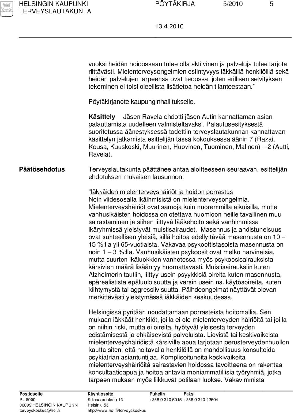 Pöytäkirjanote kaupunginhallitukselle. Käsittely Jäsen Ravela ehdotti jäsen Autin kannattaman asian palauttamista uudelleen valmisteltavaksi.