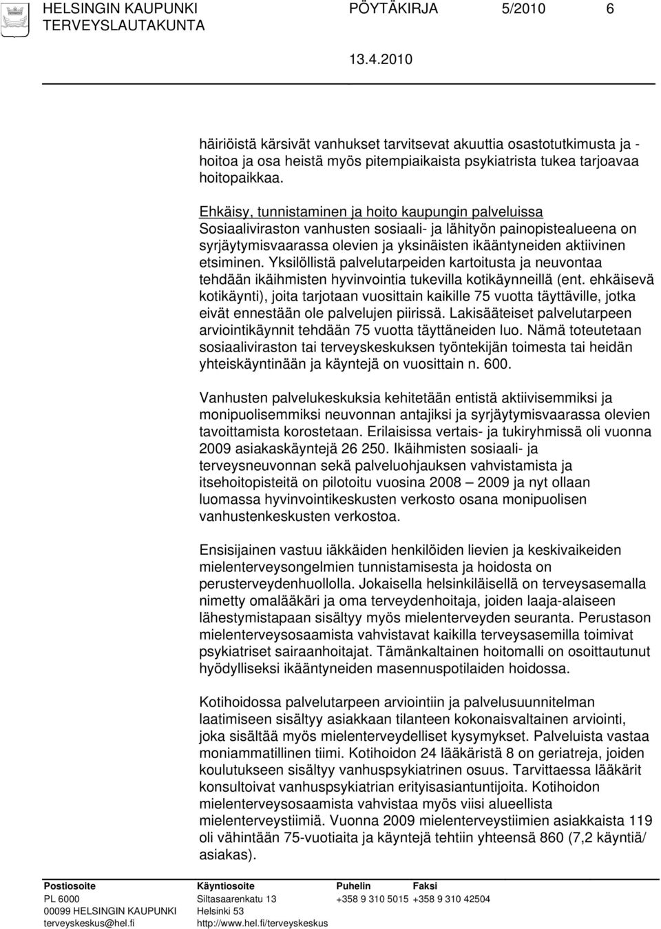 etsiminen. Yksilöllistä palvelutarpeiden kartoitusta ja neuvontaa tehdään ikäihmisten hyvinvointia tukevilla kotikäynneillä (ent.