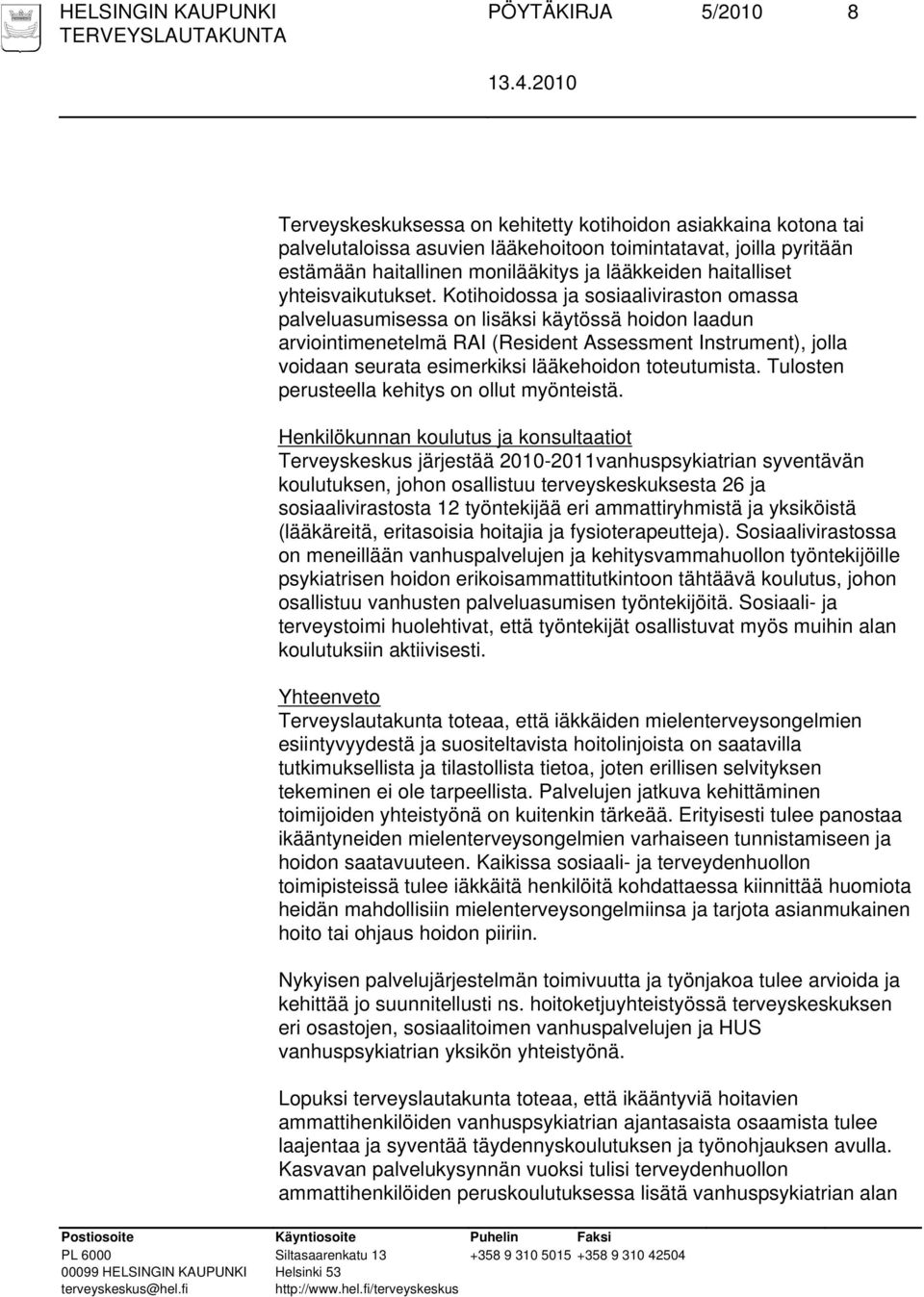 Kotihoidossa ja sosiaaliviraston omassa palveluasumisessa on lisäksi käytössä hoidon laadun arviointimenetelmä RAI (Resident Assessment Instrument), jolla voidaan seurata esimerkiksi lääkehoidon