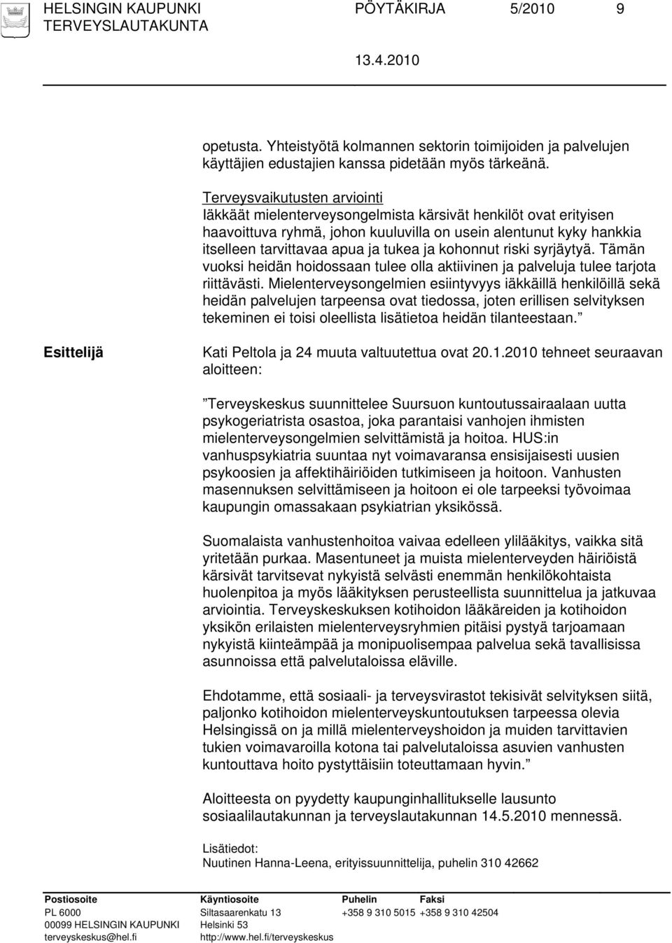 ja kohonnut riski syrjäytyä. Tämän vuoksi heidän hoidossaan tulee olla aktiivinen ja palveluja tulee tarjota riittävästi.