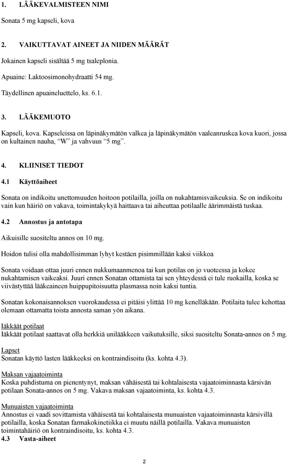 KLIINISET TIEDOT 4.1 Käyttöaiheet Sonata on indikoitu unettomuuden hoitoon potilailla, joilla on nukahtamisvaikeuksia.