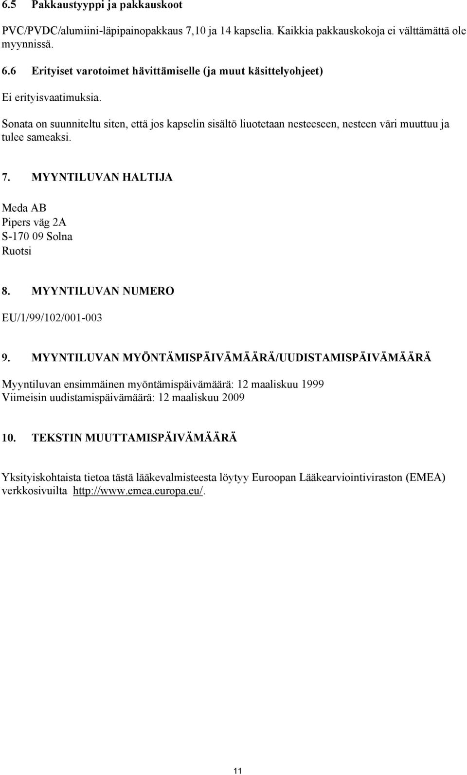 Sonata on suunniteltu siten, että jos kapselin sisältö liuotetaan nesteeseen, nesteen väri muuttuu ja tulee sameaksi. 7. MYYNTILUVAN HALTIJA Meda AB Pipers väg 2A S-170 09 Solna Ruotsi 8.