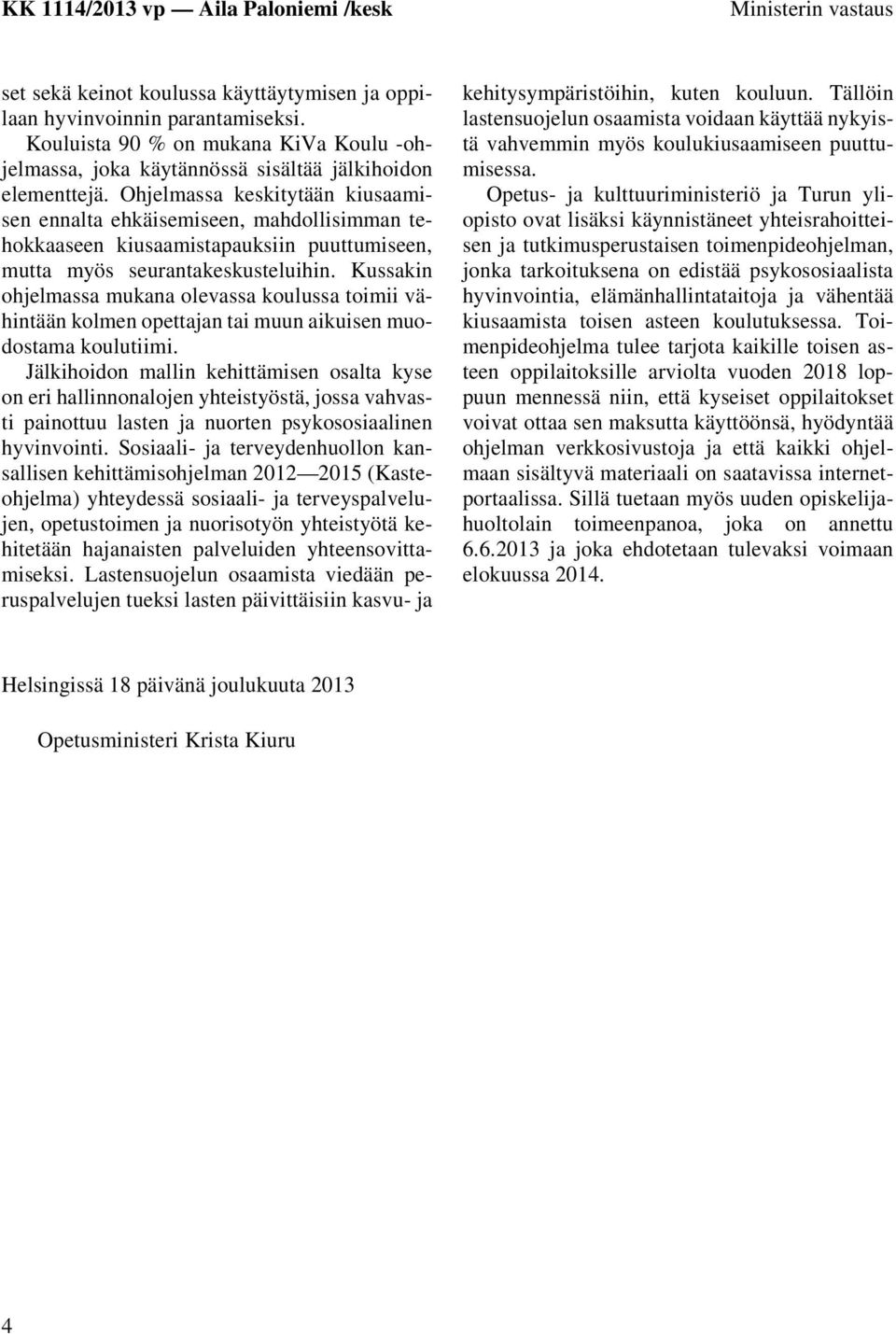 Kussakin ohjelmassa mukana olevassa koulussa toimii vähintään kolmen opettajan tai muun aikuisen muodostama koulutiimi.