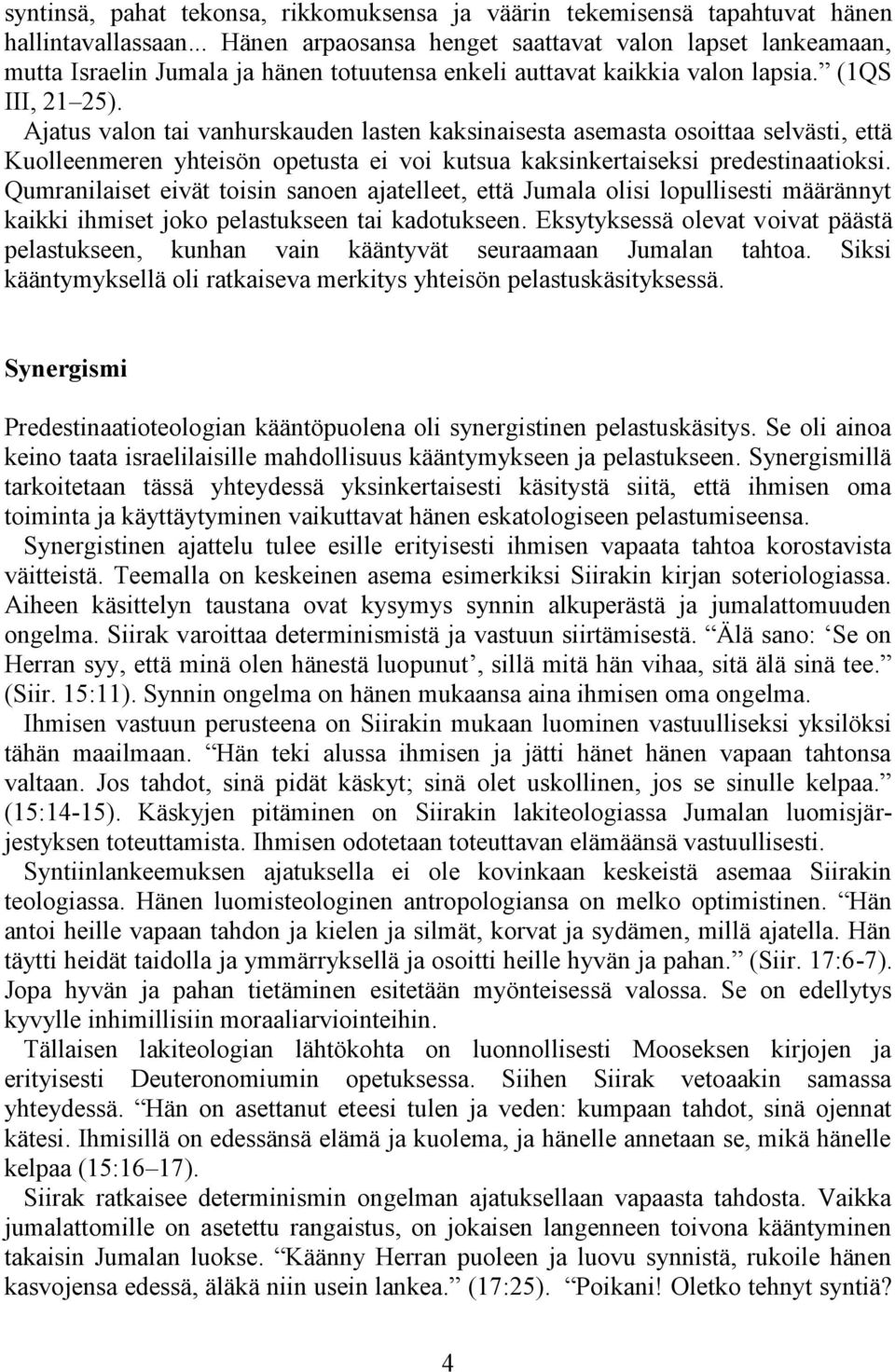 Ajatus valon tai vanhurskauden lasten kaksinaisesta asemasta osoittaa selvästi, että Kuolleenmeren yhteisön opetusta ei voi kutsua kaksinkertaiseksi predestinaatioksi.