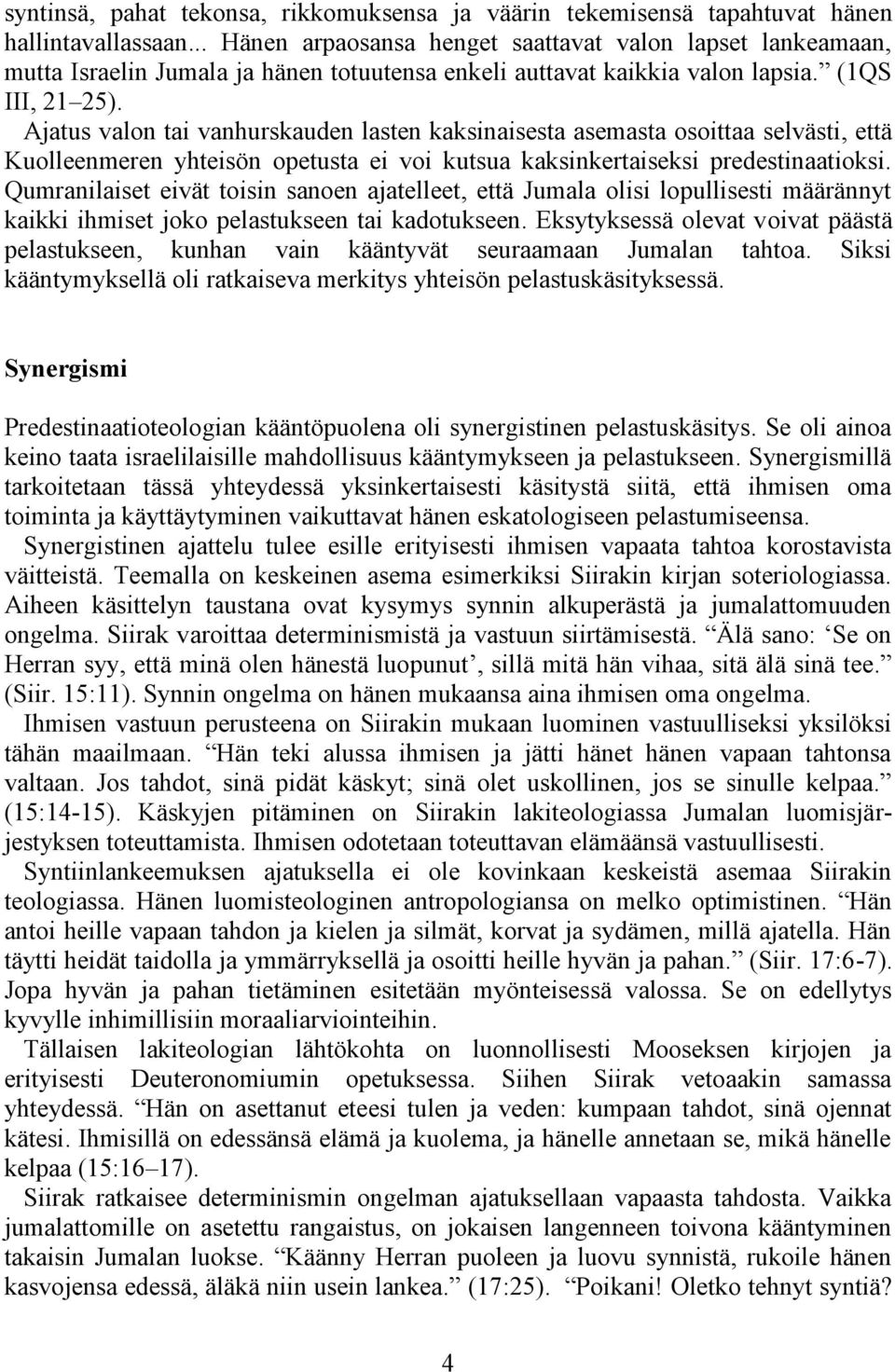 Ajatus valon tai vanhurskauden lasten kaksinaisesta asemasta osoittaa selvästi, että Kuolleenmeren yhteisön opetusta ei voi kutsua kaksinkertaiseksi predestinaatioksi.