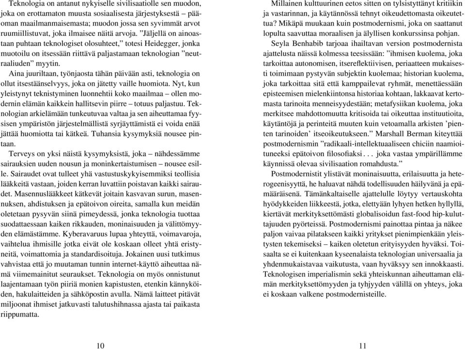 Aina juuriltaan, työnjaosta tähän päivään asti, teknologia on ollut itsestäänselvyys, joka on jätetty vaille huomiota.