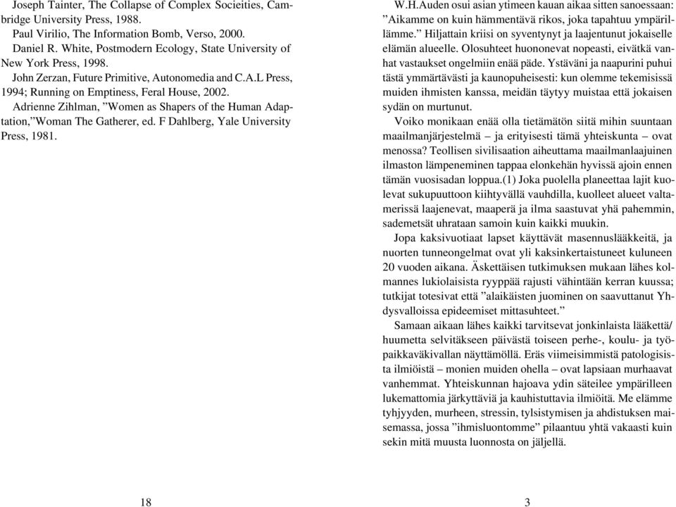 Adrienne Zihlman, Women as Shapers of the Human Adaptation, Woman The Gatherer, ed. F Dahlberg, Yale University Press, 1981. W.H.Auden osui asian ytimeen kauan aikaa sitten sanoessaan: Aikamme on kuin hämmentävä rikos, joka tapahtuu ympärillämme.
