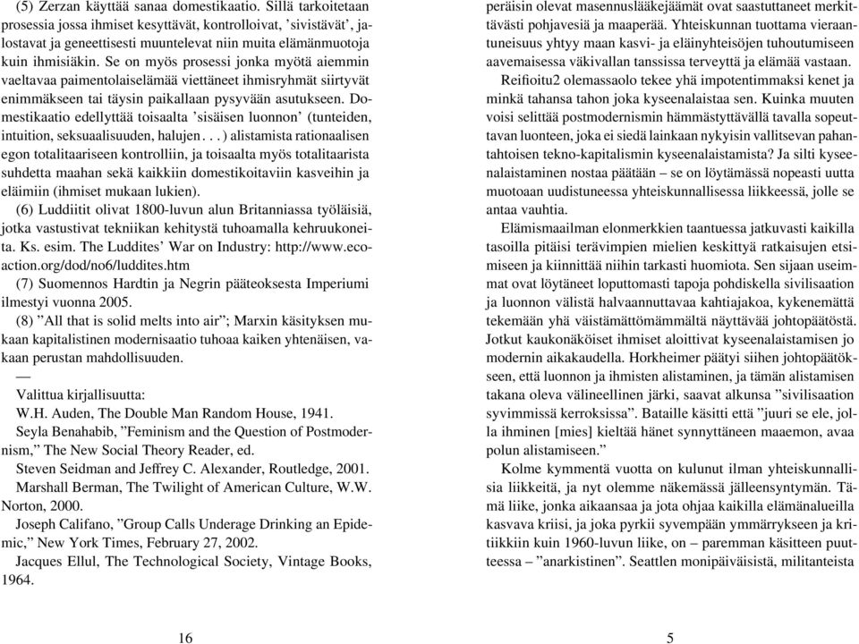 Se on myös prosessi jonka myötä aiemmin vaeltavaa paimentolaiselämää viettäneet ihmisryhmät siirtyvät enimmäkseen tai täysin paikallaan pysyvään asutukseen.