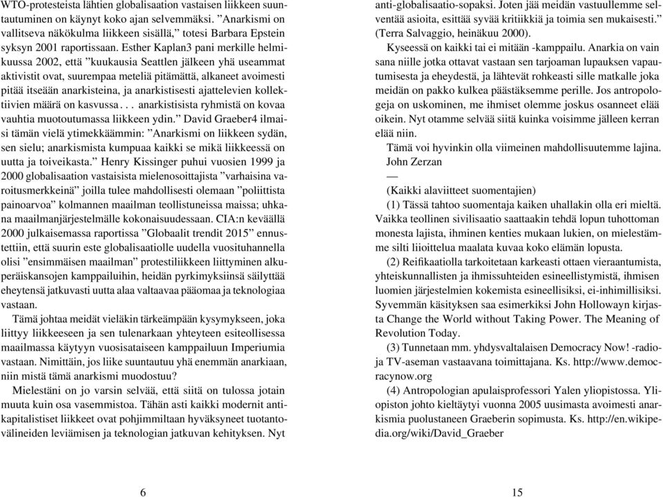Esther Kaplan3 pani merkille helmikuussa 2002, että kuukausia Seattlen jälkeen yhä useammat aktivistit ovat, suurempaa meteliä pitämättä, alkaneet avoimesti pitää itseään anarkisteina, ja
