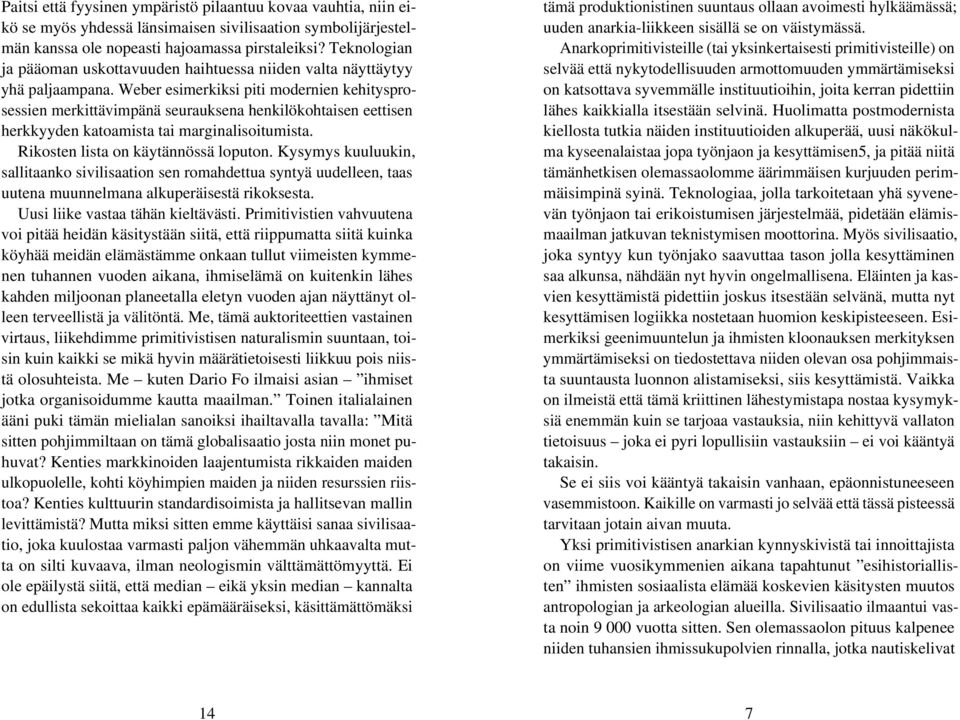 Weber esimerkiksi piti modernien kehitysprosessien merkittävimpänä seurauksena henkilökohtaisen eettisen herkkyyden katoamista tai marginalisoitumista. Rikosten lista on käytännössä loputon.