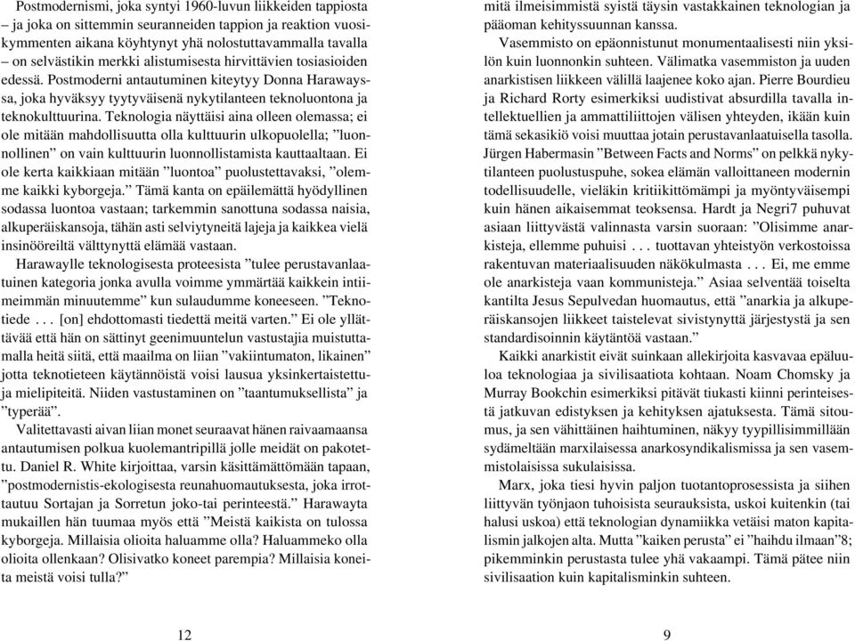 Teknologia näyttäisi aina olleen olemassa; ei ole mitään mahdollisuutta olla kulttuurin ulkopuolella; luonnollinen on vain kulttuurin luonnollistamista kauttaaltaan.
