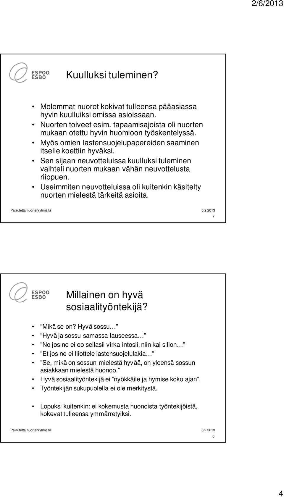 Useimmiten neuvotteluissa oli kuitenkin käsitelty nuorten mielestä tärkeitä asioita. 7 Millainen on hyvä sosiaalityöntekijä? Mikä se on?