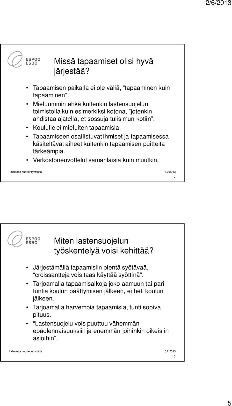 Tapaamiseen osallistuvat ihmiset ja tapaamisessa käsiteltävät aiheet kuitenkin tapaamisen puitteita tärkeämpiä. Verkostoneuvottelut samanlaisia kuin muutkin.