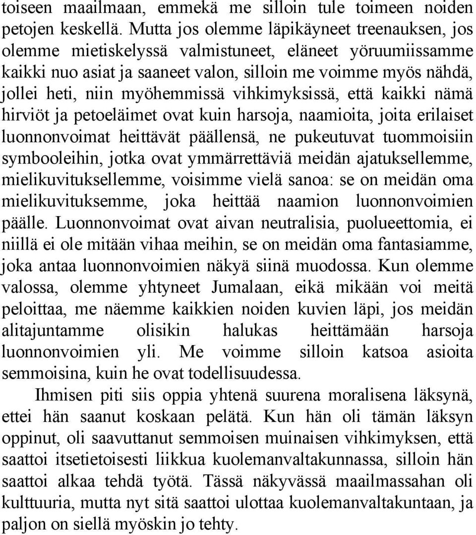 vihkimyksissä, että kaikki nämä hirviöt ja petoeläimet ovat kuin harsoja, naamioita, joita erilaiset luonnonvoimat heittävät päällensä, ne pukeutuvat tuommoisiin symbooleihin, jotka ovat