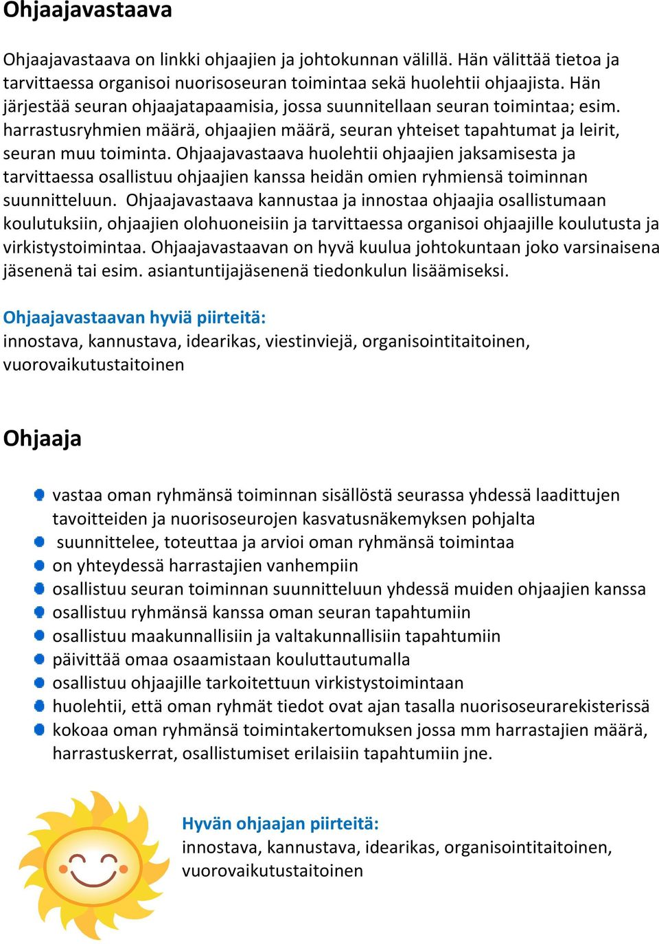 Ohjaajavastaava huolehtii ohjaajien jaksamisesta ja tarvittaessa osallistuu ohjaajien kanssa heidän omien ryhmiensä toiminnan suunnitteluun.