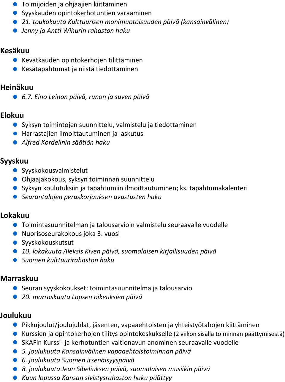 7. Eino Leinon päivä, runon ja suven päivä Elokuu Syksyn toimintojen suunnittelu, valmistelu ja tiedottaminen Harrastajien ilmoittautuminen ja laskutus Alfred Kordelinin säätiön haku Syyskuu