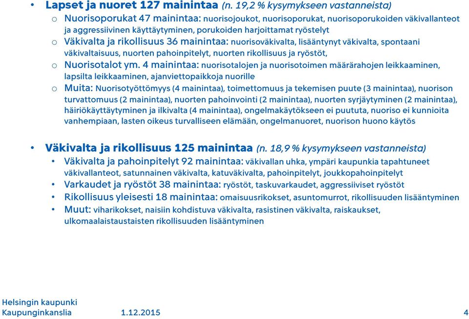 Väkivalta ja rikollisuus 36 mainintaa: nuorisoväkivalta, lisääntynyt väkivalta, spontaani väkivaltaisuus, nuorten pahoinpitelyt, nuorten rikollisuus ja ryöstöt, o Nuorisotalot ym.