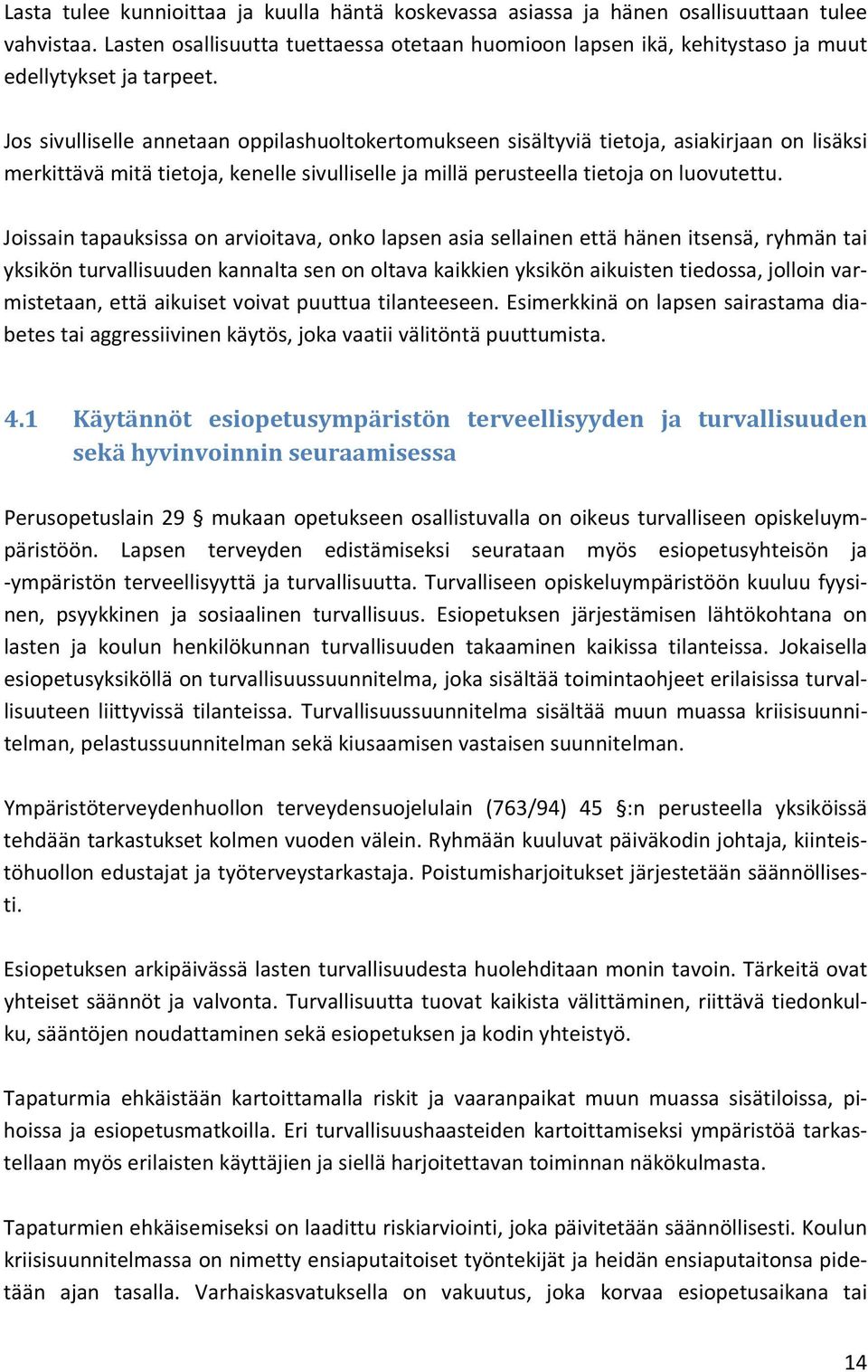 Jos sivulliselle annetaan oppilashuoltokertomukseen sisältyviä tietoja, asiakirjaan on lisäksi merkittävä mitä tietoja, kenelle sivulliselle ja millä perusteella tietoja on luovutettu.