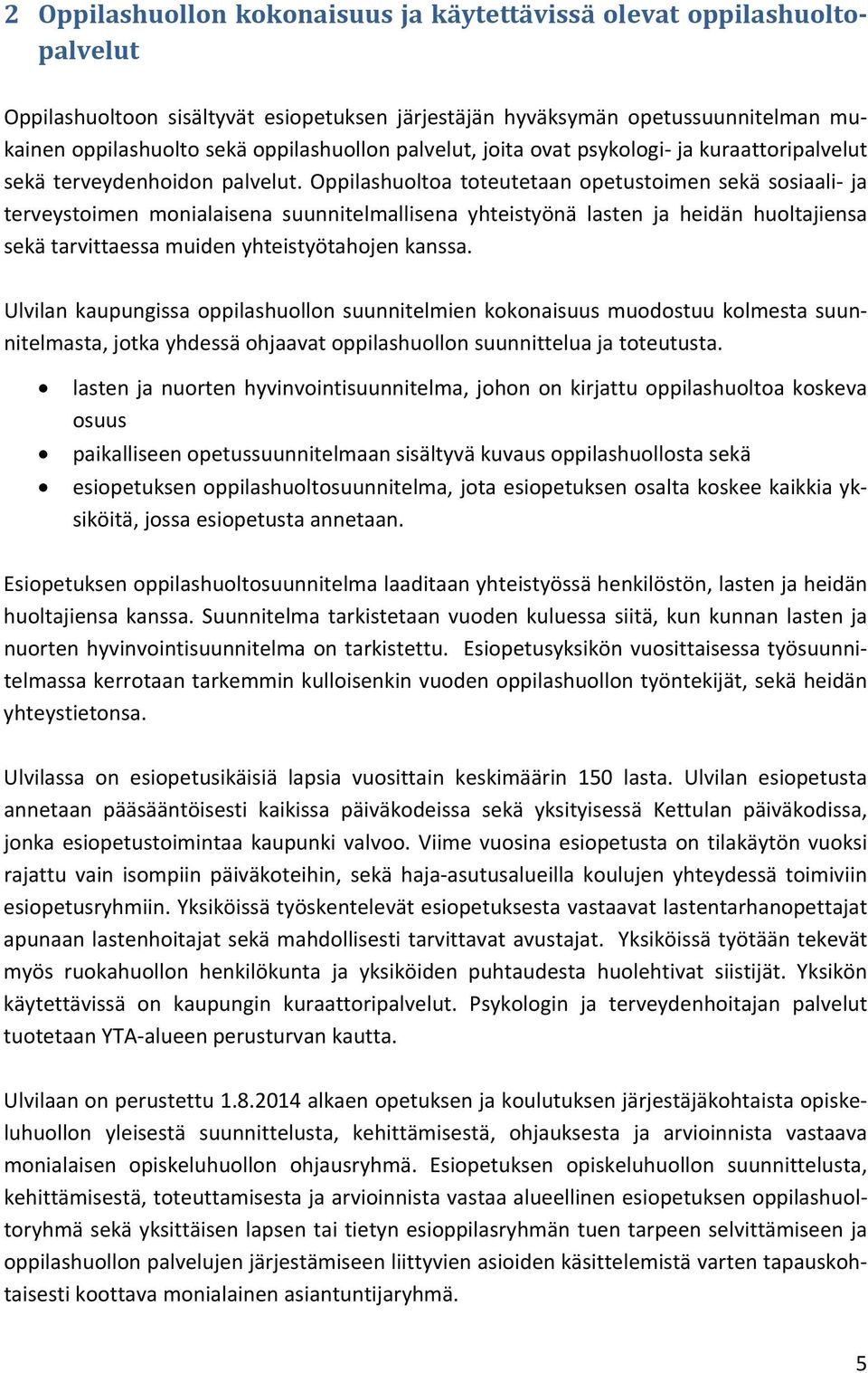 Oppilashuoltoa toteutetaan opetustoimen sekä sosiaali ja terveystoimen monialaisena suunnitelmallisena yhteistyönä lasten ja heidän huoltajiensa sekä tarvittaessa muiden yhteistyötahojen kanssa.