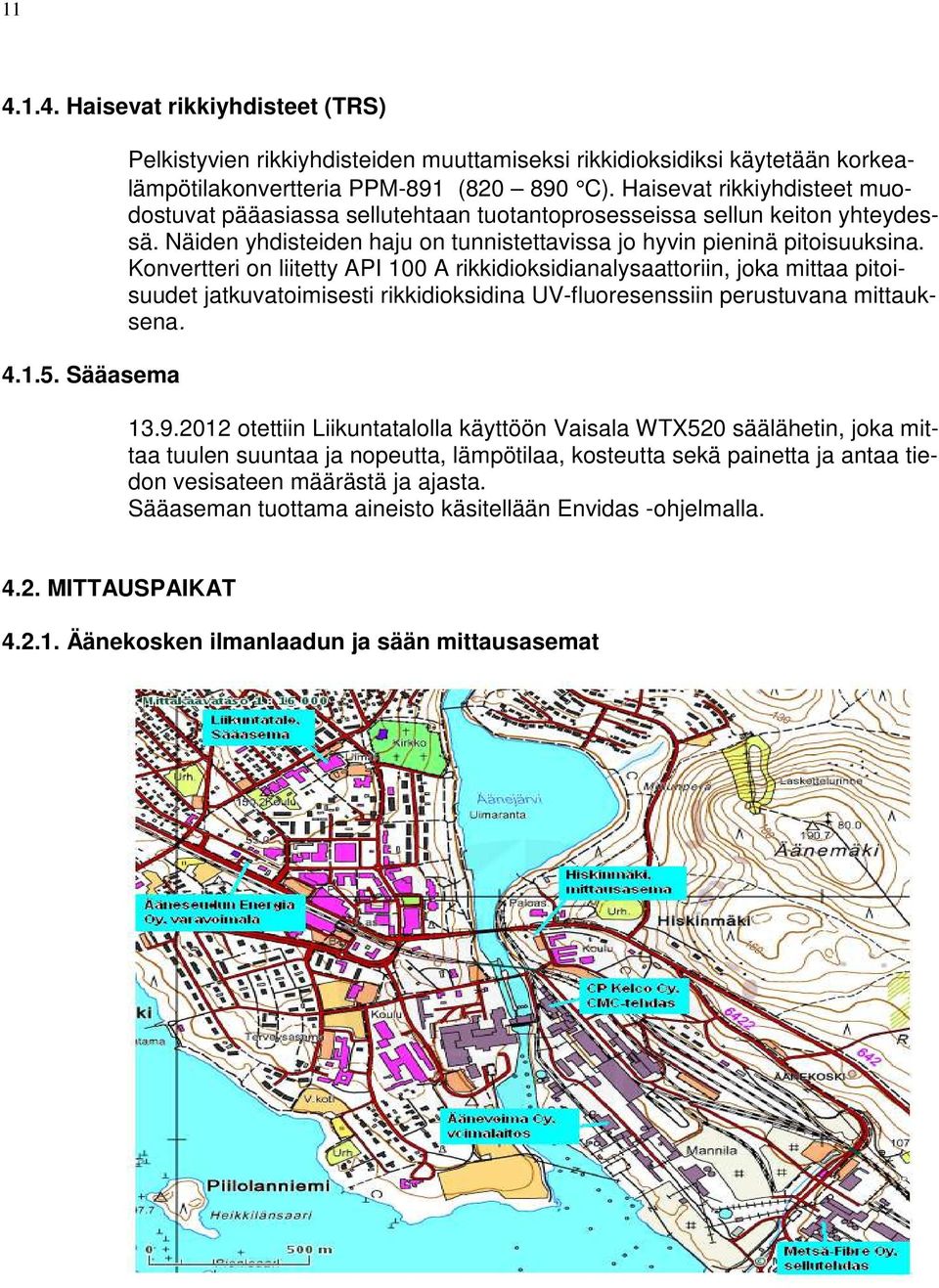 Konvertteri on liitetty API 100 A rikkidioksidianalysaattoriin, joka mittaa pitoisuudet jatkuvatoimisesti rikkidioksidina UV-fluoresenssiin perustuvana mittauksena. 13.9.