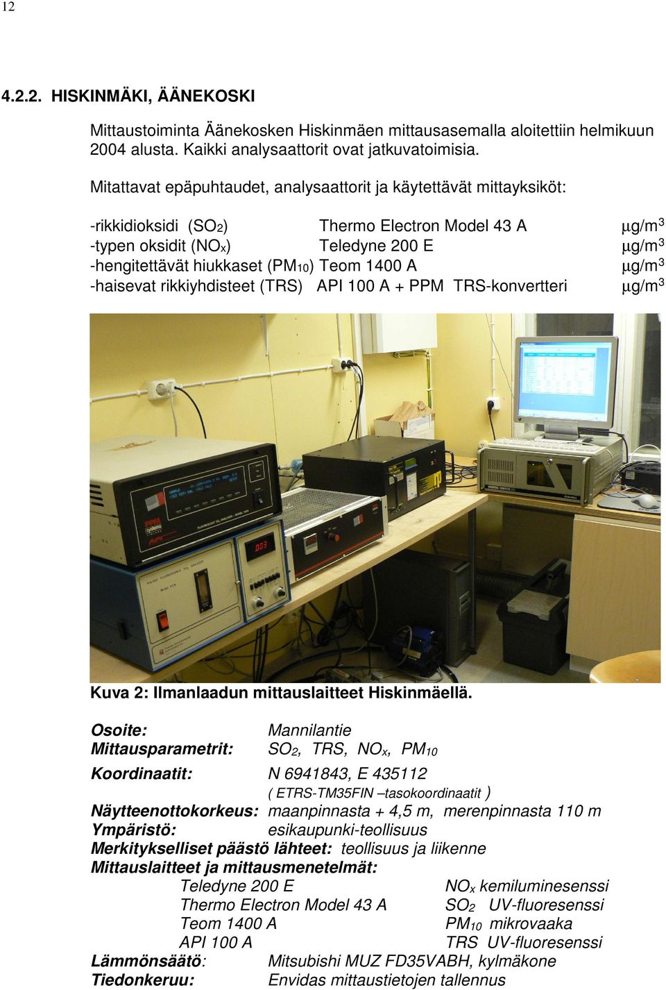 Teom 1400 A µg/m 3 -haisevat rikkiyhdisteet (TRS) API 100 A + PPM TRS-konvertteri µg/m 3 Kuva 2: Ilmanlaadun mittauslaitteet Hiskinmäellä.