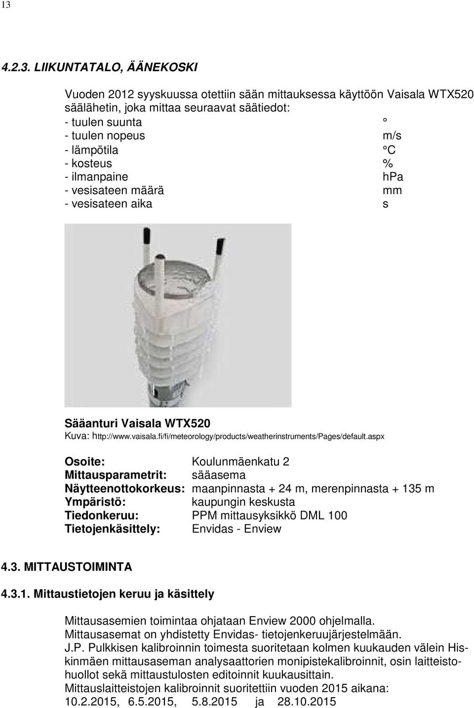 aspx Osoite: Koulunmäenkatu 2 Mittausparametrit: sääasema Näytteenottokorkeus: maanpinnasta + 24 m, merenpinnasta + 135 m Ympäristö: kaupungin keskusta Tiedonkeruu: PPM mittausyksikkö DML 100