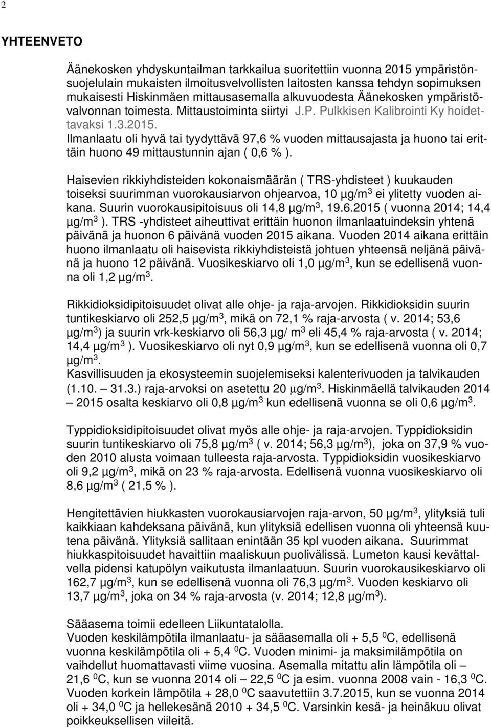 Ilmanlaatu oli hyvä tai tyydyttävä 97,6 % vuoden mittausajasta ja huono tai erittäin huono 49 mittaustunnin ajan ( 0,6 % ).