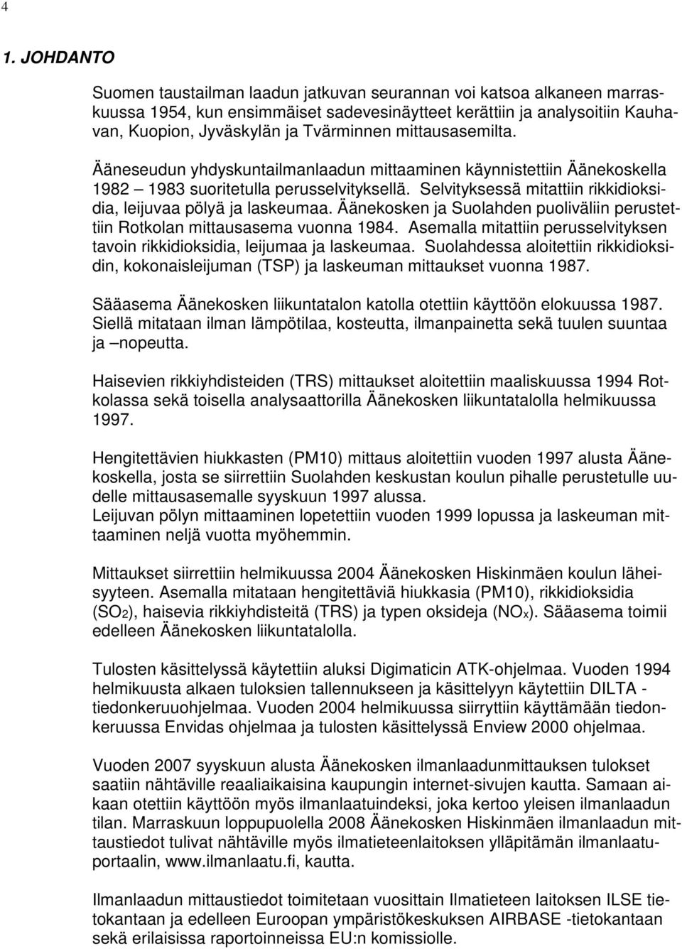 Selvityksessä mitattiin rikkidioksidia, leijuvaa pölyä ja laskeumaa. Äänekosken ja Suolahden puoliväliin perustettiin Rotkolan mittausasema vuonna 1984.