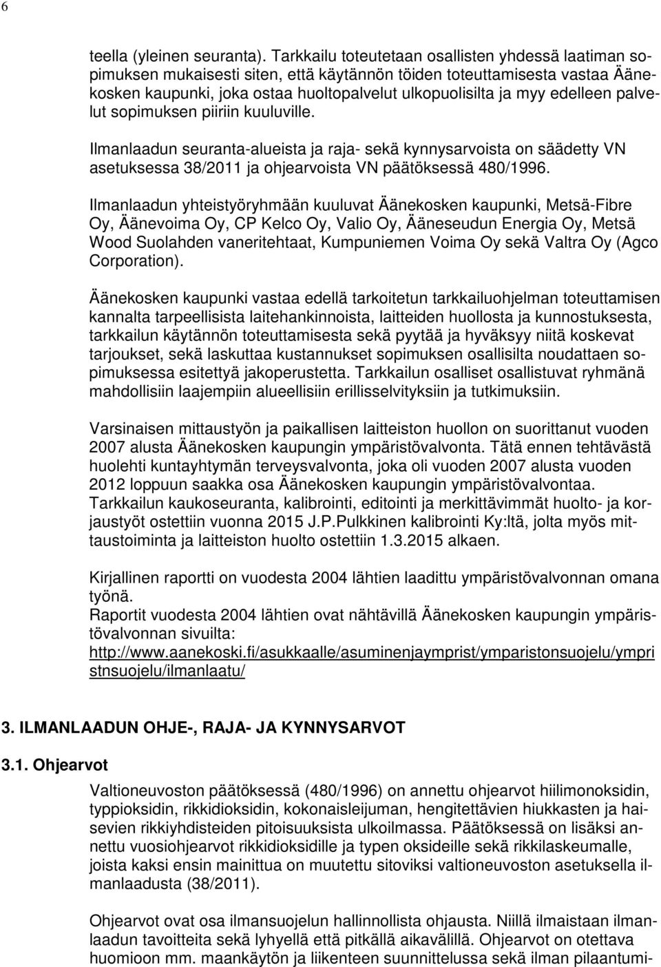 edelleen palvelut sopimuksen piiriin kuuluville. Ilmanlaadun seuranta-alueista ja raja- sekä kynnysarvoista on säädetty VN asetuksessa 38/2011 ja ohjearvoista VN päätöksessä 480/1996.