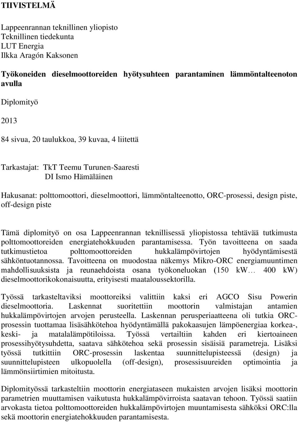 off-design piste Tämä diplomityö on osa Lappeenrannan teknillisessä yliopistossa tehtävää tutkimusta polttomoottoreiden energiatehokkuuden parantamisessa.