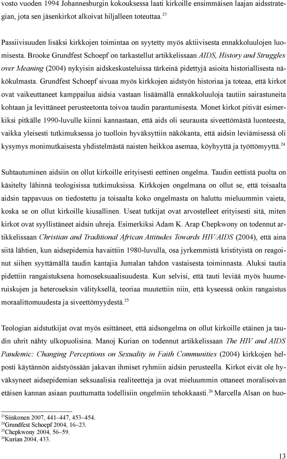 Brooke Grundfest Schoepf on tarkastellut artikkelissaan AIDS, History and Struggles over Meaning (2004) nykyisin aidskeskusteluissa tärkeinä pidettyjä asioita historiallisesta näkökulmasta.