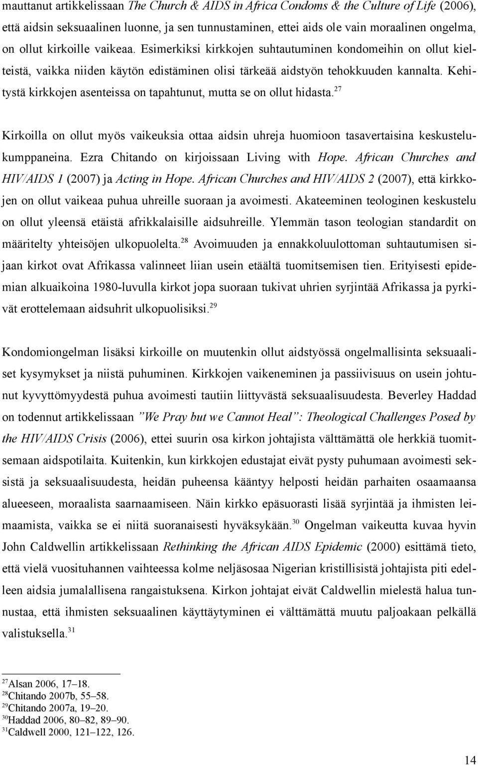Kehitystä kirkkojen asenteissa on tapahtunut, mutta se on ollut hidasta. 27 Kirkoilla on ollut myös vaikeuksia ottaa aidsin uhreja huomioon tasavertaisina keskustelukumppaneina.