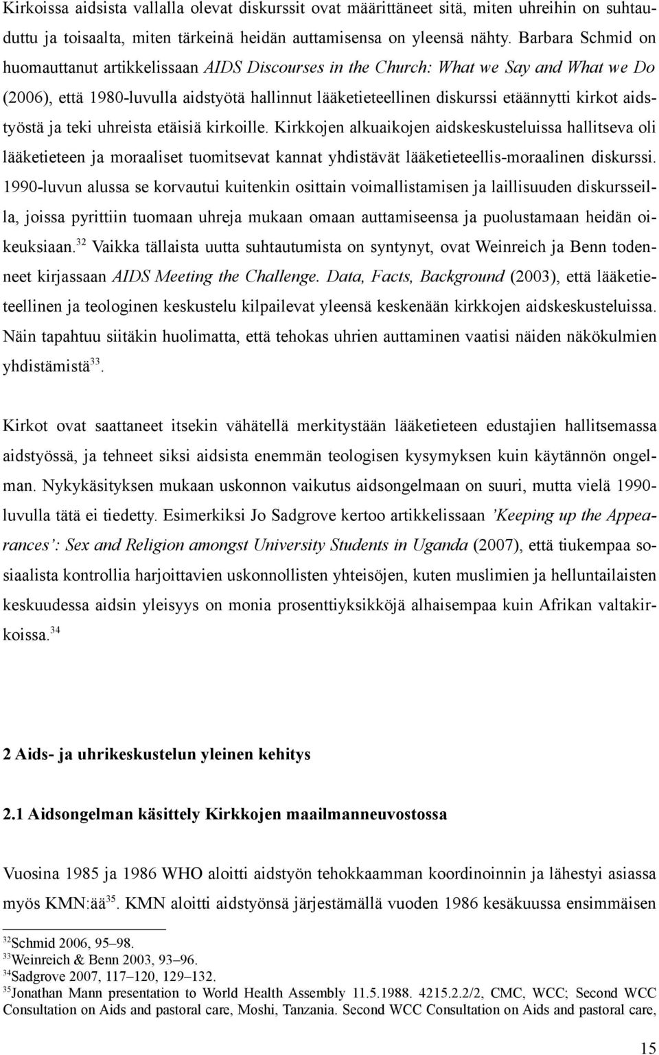 aidstyöstä ja teki uhreista etäisiä kirkoille. Kirkkojen alkuaikojen aidskeskusteluissa hallitseva oli lääketieteen ja moraaliset tuomitsevat kannat yhdistävät lääketieteellis-moraalinen diskurssi.