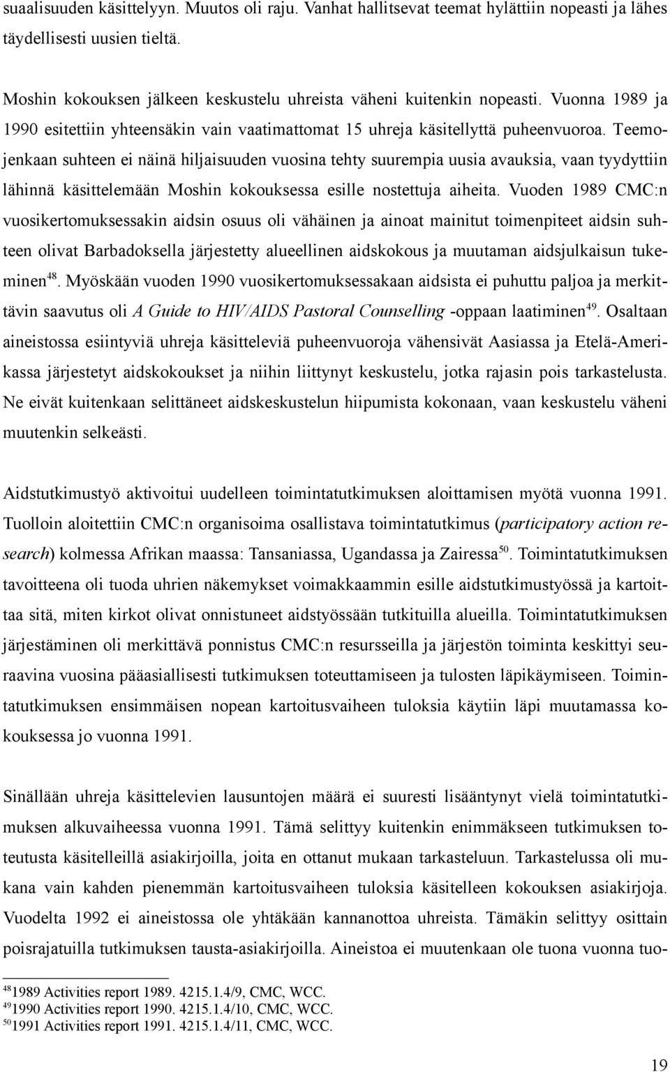 Teemojenkaan suhteen ei näinä hiljaisuuden vuosina tehty suurempia uusia avauksia, vaan tyydyttiin lähinnä käsittelemään Moshin kokouksessa esille nostettuja aiheita.