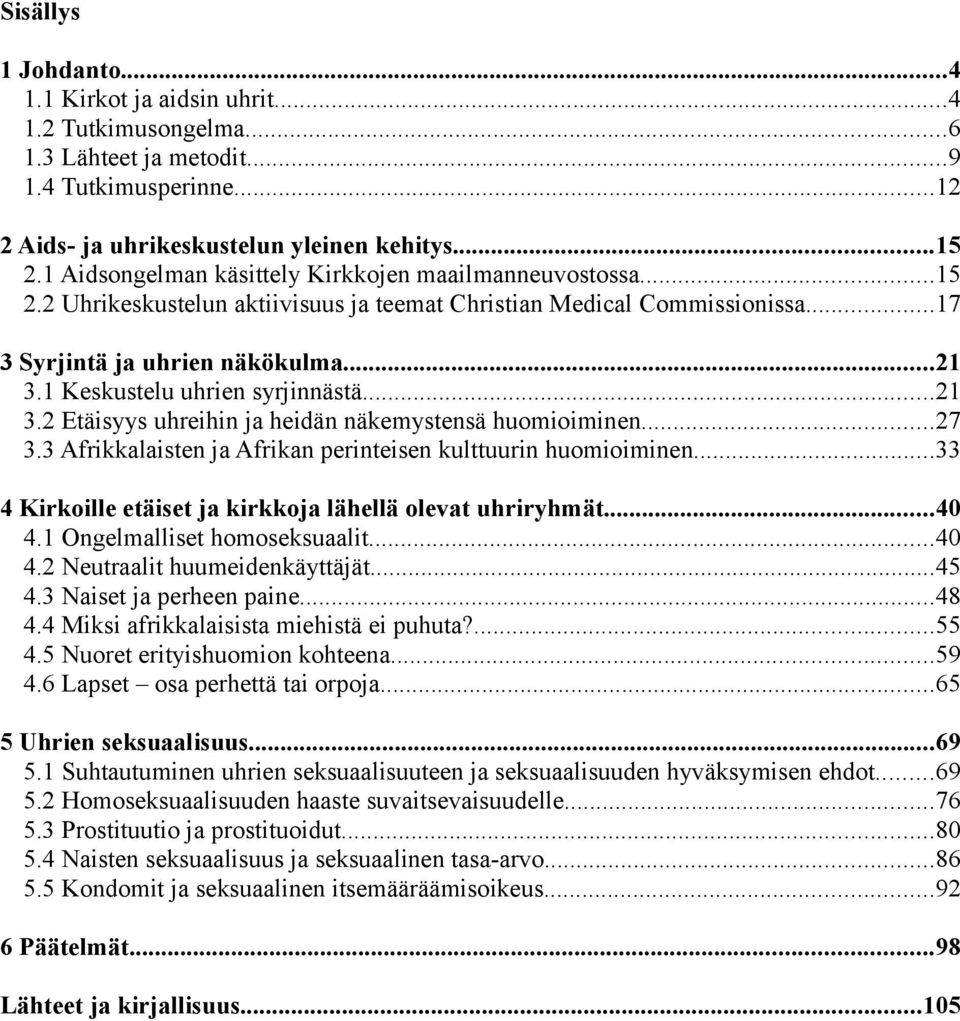1 Keskustelu uhrien syrjinnästä...21 3.2 Etäisyys uhreihin ja heidän näkemystensä huomioiminen...27 3.3 Afrikkalaisten ja Afrikan perinteisen kulttuurin huomioiminen.