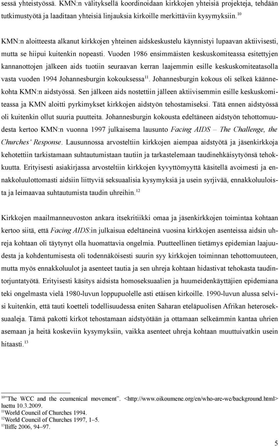 Vuoden 1986 ensimmäisten keskuskomiteassa esitettyjen kannanottojen jälkeen aids tuotiin seuraavan kerran laajemmin esille keskuskomiteatasolla vasta vuoden 1994 Johannesburgin kokouksessa 11.