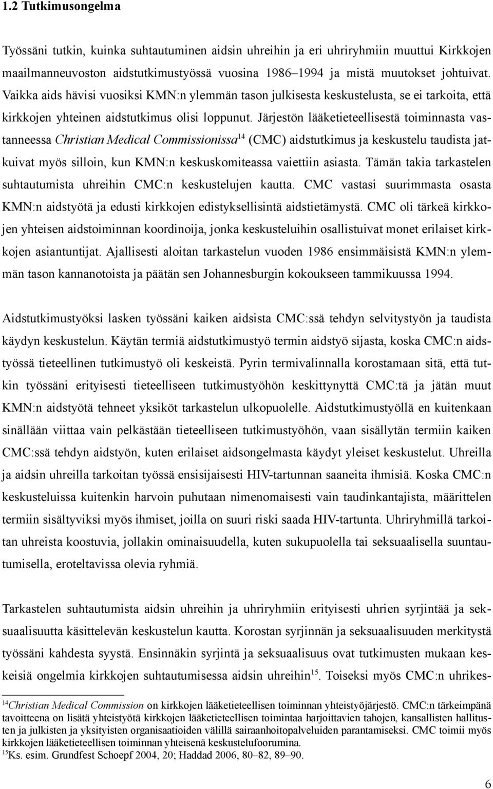 Järjestön lääketieteellisestä toiminnasta vastanneessa Christian Medical Commissionissa 14 (CMC) aidstutkimus ja keskustelu taudista jatkuivat myös silloin, kun KMN:n keskuskomiteassa vaiettiin