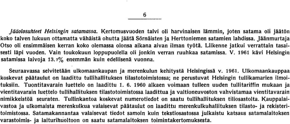 Jäänmurtaja Otso oli ensimmäisen kerran koko olemassa olonsa aikana aivan ilman työtä. Liikenne jatkui verrattain tasaisesti läpi vuoden.