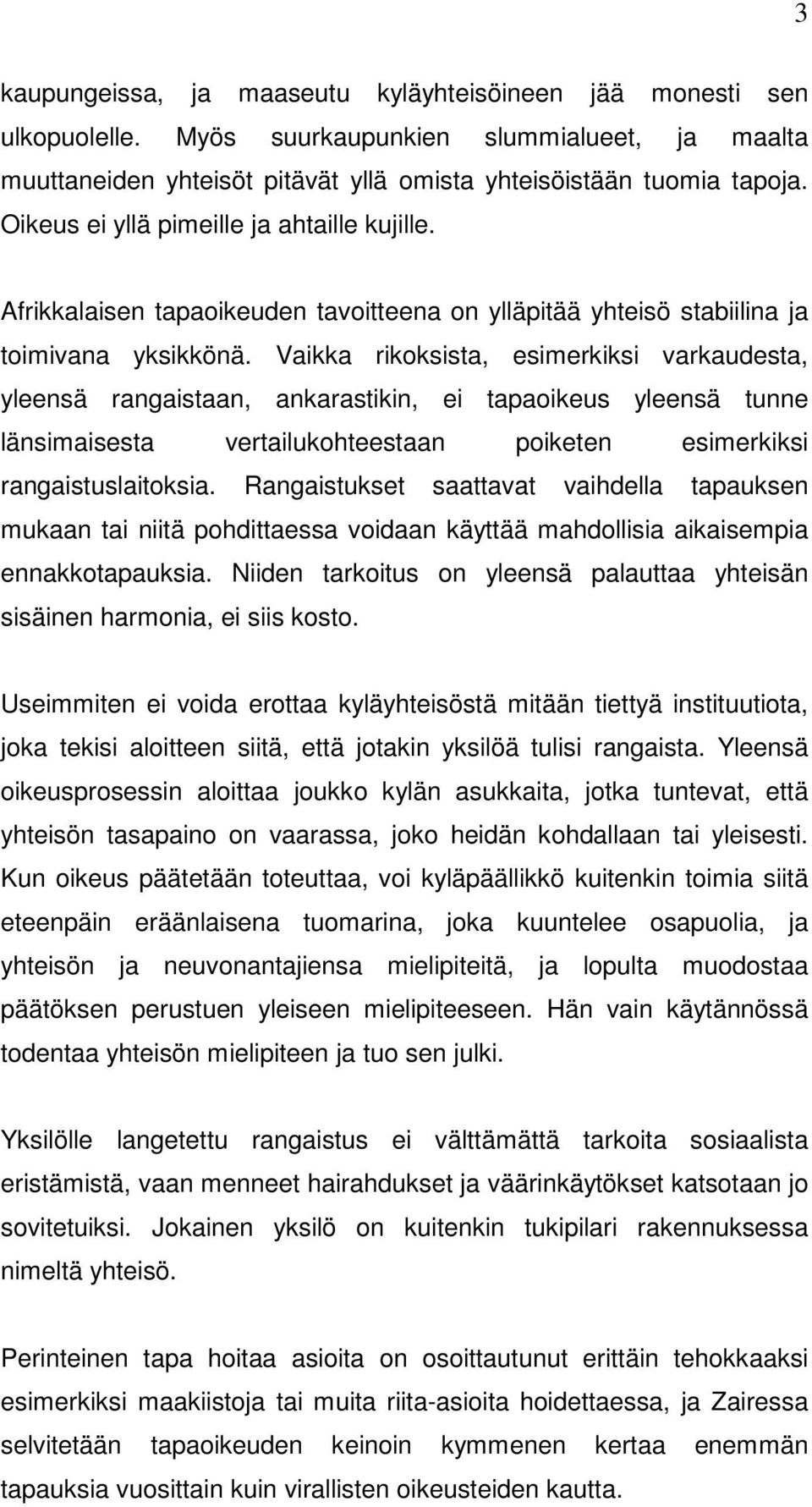 Vaikka rikoksista, esimerkiksi varkaudesta, yleensä rangaistaan, ankarastikin, ei tapaoikeus yleensä tunne länsimaisesta vertailukohteestaan poiketen esimerkiksi rangaistuslaitoksia.